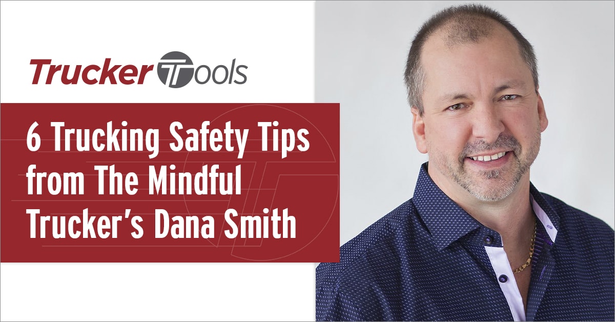 Six Trucking Safety Tips From The Mindful Truckers Dana Smith